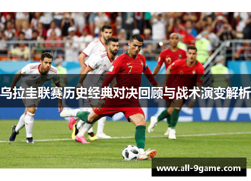 乌拉圭联赛历史经典对决回顾与战术演变解析 乌拉圭联赛历史经典对决回顾与战术演变解析