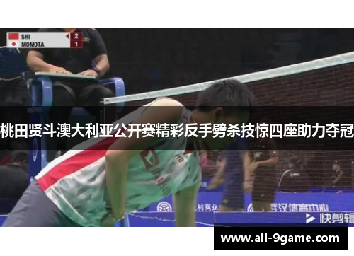 桃田贤斗澳大利亚公开赛精彩反手劈杀技惊四座助力夺冠 桃田贤斗澳大利亚公开赛精彩反手劈杀技惊四座助力夺冠
