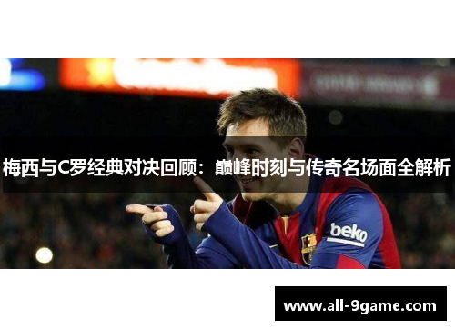 梅西与C罗经典对决回顾：巅峰时刻与传奇名场面全解析