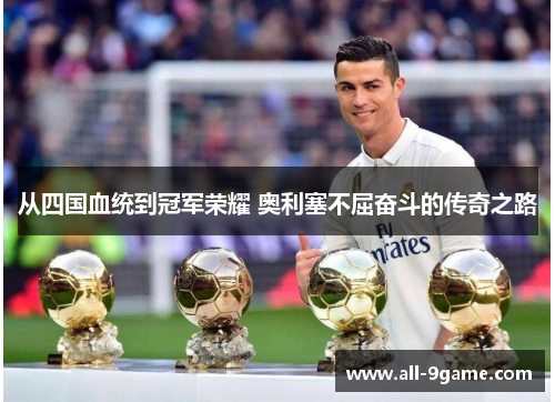 从四国血统到冠军荣耀 奥利塞不屈奋斗的传奇之路
