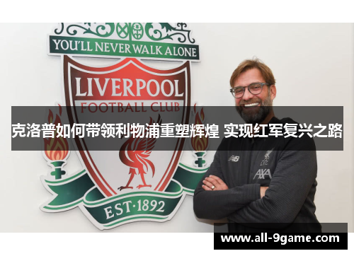 克洛普如何带领利物浦重塑辉煌 实现红军复兴之路