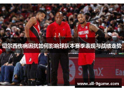 切尔西伤病困扰如何影响球队本赛季表现与战绩走势