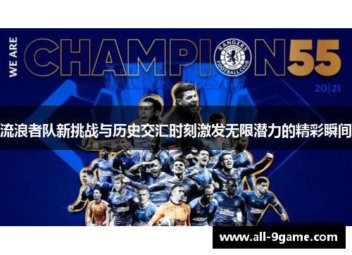 流浪者队新挑战与历史交汇时刻激发无限潜力的精彩瞬间