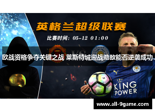 欧战资格争夺关键之战 莱斯特城迎战劲敌能否逆袭成功