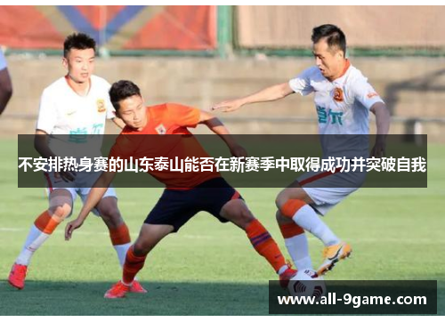 不安排热身赛的山东泰山能否在新赛季中取得成功并突破自我