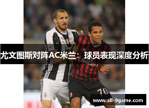 尤文图斯对阵AC米兰：球员表现深度分析
