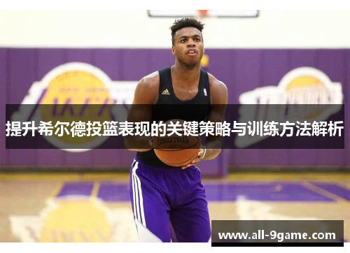 提升希尔德投篮表现的关键策略与训练方法解析