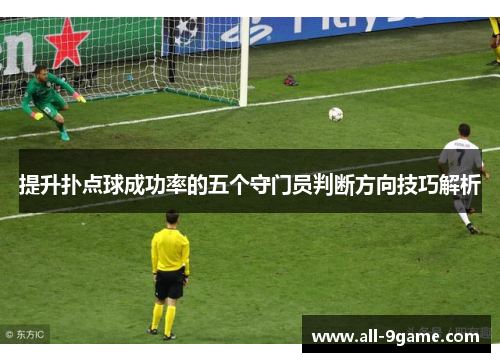 提升扑点球成功率的五个守门员判断方向技巧解析