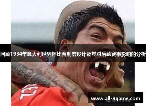 回顾1934年意大利世界杯比赛制度设计及其对后续赛事影响的分析