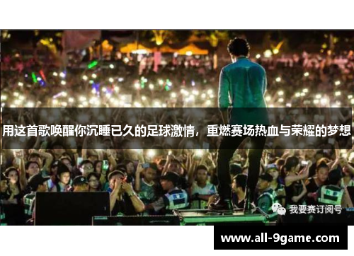用这首歌唤醒你沉睡已久的足球激情,重燃赛场热血与荣耀的梦想 用这首歌唤醒你沉睡已久的足球激情,重燃赛场热血与荣耀的梦想