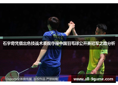 石宇奇凭借出色技战术表现夺得中国羽毛球公开赛冠军之路分析