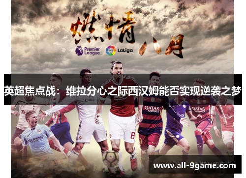英超焦点战：维拉分心之际西汉姆能否实现逆袭之梦