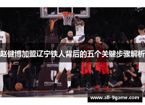 赵健博加盟辽宁铁人背后的五个关键步骤解析