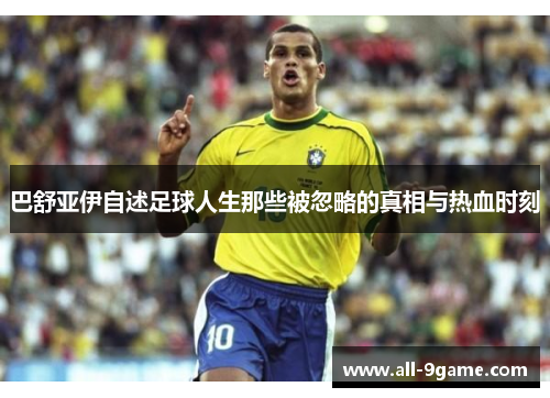 巴舒亚伊自述足球人生那些被忽略的真相与热血时刻