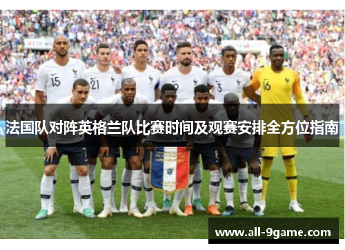 法国队对阵英格兰队比赛时间及观赛安排全方位指南