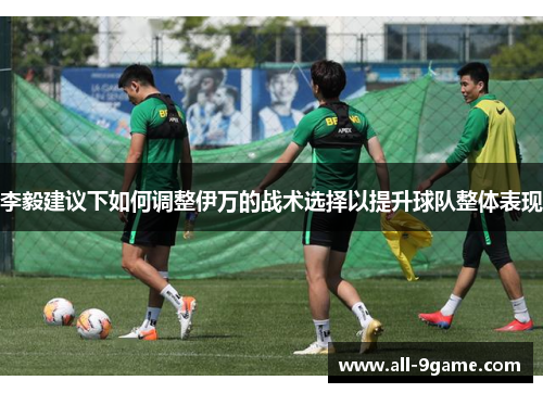 李毅建议下如何调整伊万的战术选择以提升球队整体表现