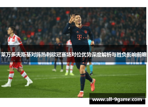 莱万多夫斯基对阵热刺欧冠赛场对位优势深度解析与胜负影响前瞻