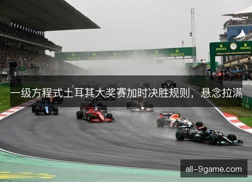 一级方程式土耳其大奖赛加时决胜规则，悬念拉满